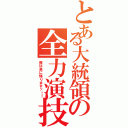 とある大統領の全力演技（僕は泉に帰りますッ！！）