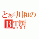 とある川和のＢＴ厨（森次徹信）