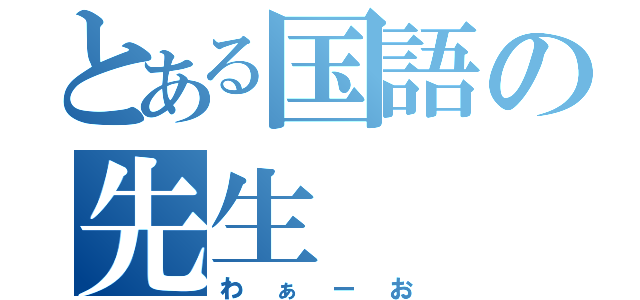 とある国語の先生（わぁーお）