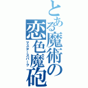 とある魔術の恋色魔砲（マスタースパーク）