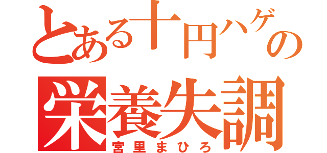 とある十円ハゲの栄養失調（宮里まひろ）