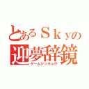 とあるＳｋｙの迎夢辞鏡（ゲームジッキョウ）