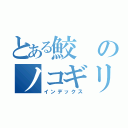 とある鮫のノコギリ（インデックス）