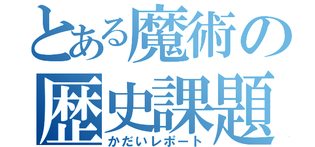 とある魔術の歴史課題（かだいレポート）