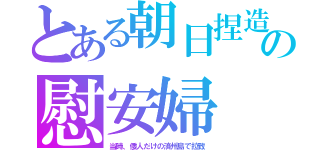 とある朝日捏造の慰安婦（当時、倭人だけの済州島で拉致）