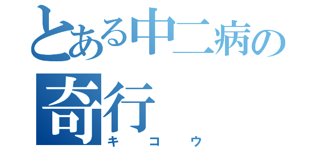 とある中二病の奇行（キコウ）