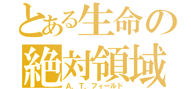 とある生命の絶対領域（Ａ．Ｔ．フィールド）