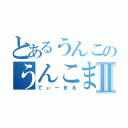 とあるうんこのうんこまんⅡ（でぃーまる）