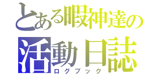 とある暇神達の活動日誌（ログブック）