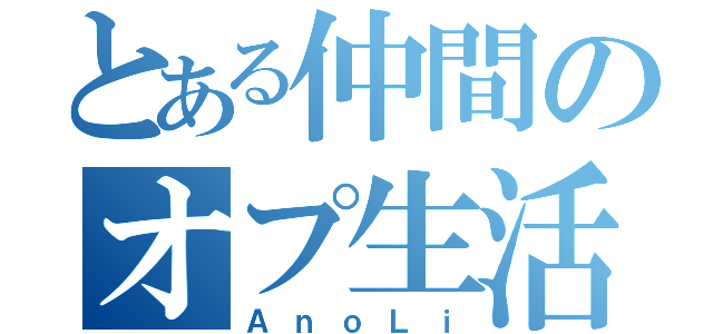 とある仲間のオプ生活（ＡｎｏＬｉ）