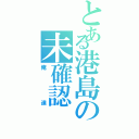 とある港島の未確認（俺達）