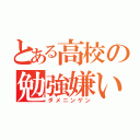 とある高校の勉強嫌い（ダメニンゲン）