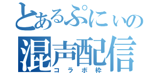 とあるぷにぃの混声配信（コラボ枠）