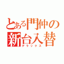 とある門仲の新台入替（デラックス）