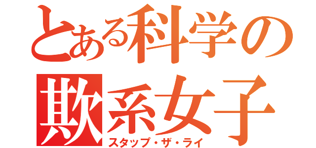 とある科学の欺系女子（スタップ・ザ・ライ）