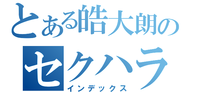 とある皓大朗のセクハラ（インデックス）