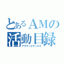 とあるＡＭの活動目録（アクティビティログ）