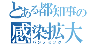 とある都知事の感染拡大（パンデミック）