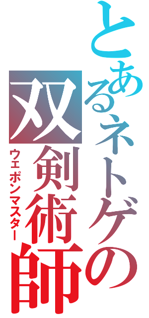 とあるネトゲの双剣術師（ウェポンマスター）