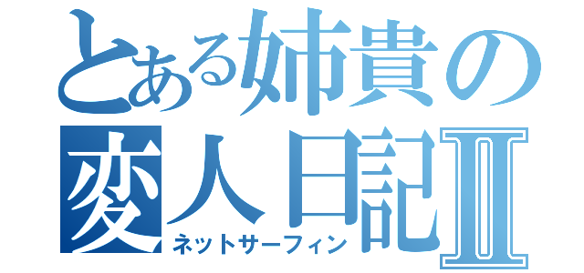 とある姉貴の変人日記Ⅱ（ネットサーフィン）