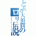 とある大須賀のロリ伝説（プライベート）