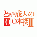 とある成人のＯＯ本探しⅡ（）