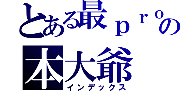 とある最ｐｒｏの本大爺（インデックス）