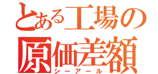 とある工場の原価差額（シーアール）