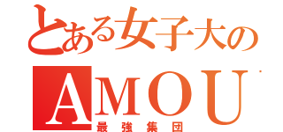 とある女子大のＡＭＯＵＲ（最強集団）