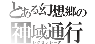 とある幻想郷の神域通行（レクセラレータ）