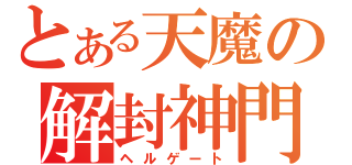 とある天魔の解封神門（ヘルゲート）