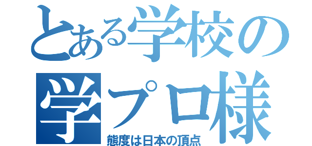 とある学校の学プロ様（態度は日本の頂点）