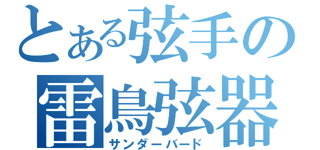 とある弦手の雷鳥弦器（サンダーバード）