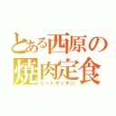 とある西原の焼肉定食（ミートキッチン）