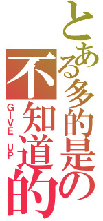 とある多的是の不知道的事（ＧＩＶＥ ＵＰ ）