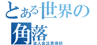 とある世界の角落（没人会注意得到）