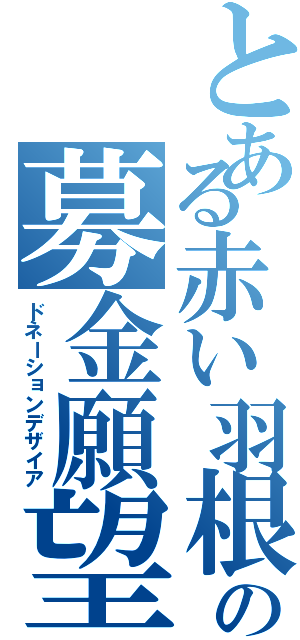 とある赤い羽根の募金願望（ドネーションデザイア）