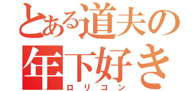 とある道夫の年下好き（ロリコン）