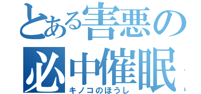 とある害悪の必中催眠（キノコのほうし）