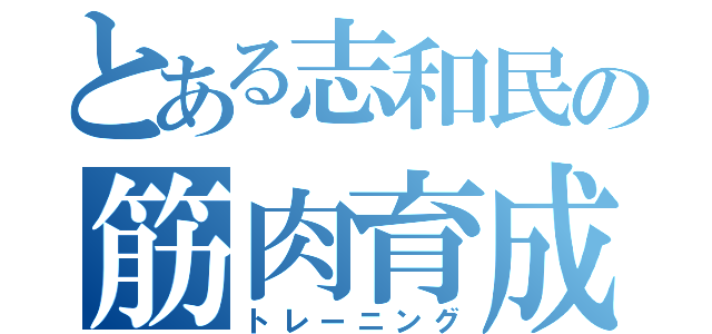 とある志和民の筋肉育成（トレーニング）