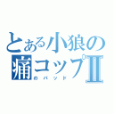 とある小狼の痛コップⅡ（のパッド）