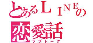 とあるＬＩＮＥの恋愛話（ラブトーク）