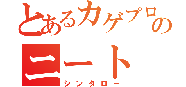 とあるカゲプロのニート（シンタロー）