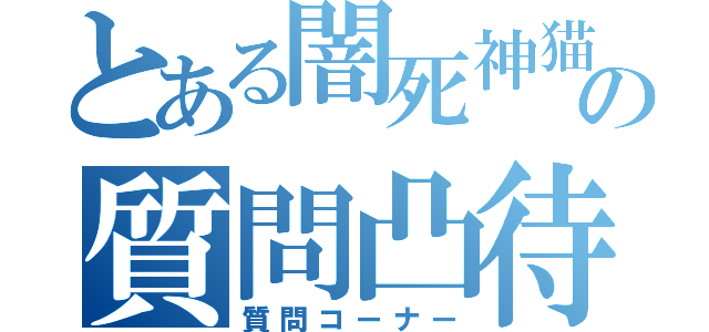 とある闇死神猫の質問凸待（質問コーナー）