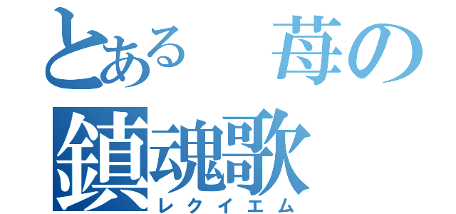 とある　苺の鎮魂歌（レクイエム）