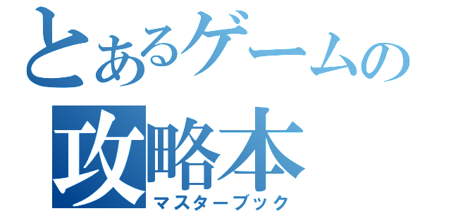 とあるゲームの攻略本（マスターブック）