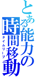 とある能力の時間移動（タイムリープ）