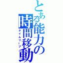 とある能力の時間移動（タイムリープ）