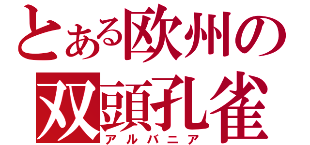 とある欧州の双頭孔雀（アルバニア）