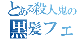 とある殺人鬼の黒髪フェチ（）